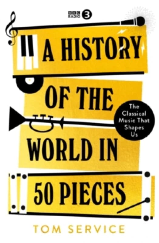 A History of the World in 50 Pieces : The Classical Music That Shapes Us Hardback