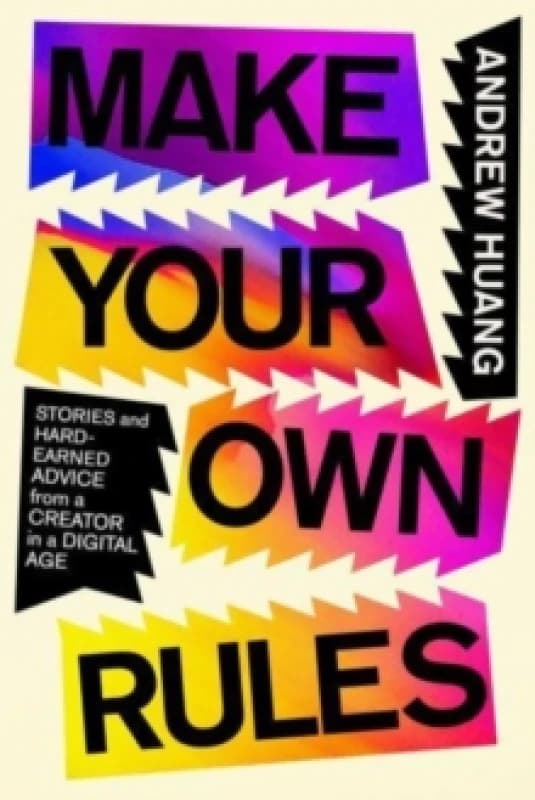 Make Your Own Rules : Stories and Hard-Earned Advice from a Creator in the Digital Age Hardback