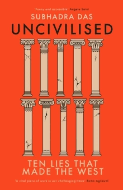 Uncivilised : A science historian explores ten founding ideas of Western civilisation and unearths their flaws Hardback