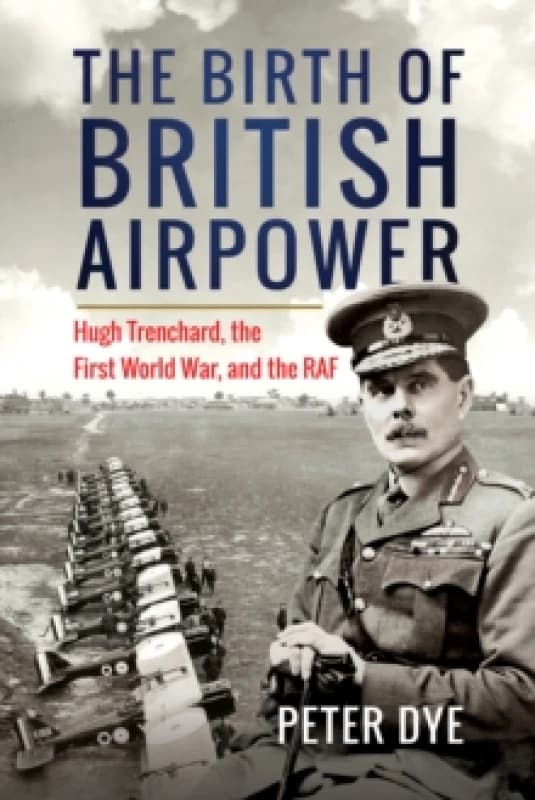 The Birth of British Airpower. Hardback. By Peter Dye Books
