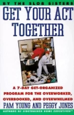 get your act together a 7 day get organized program for the overworked over