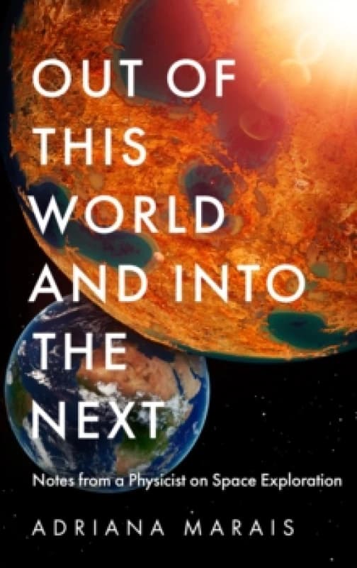Out of this World and into the Next : Notes from a Physicist on Space Exploration Hardback
