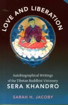 Love and Liberation : Autobiographical Writings of the Tibetan Buddhist Visionary Sera Khandro