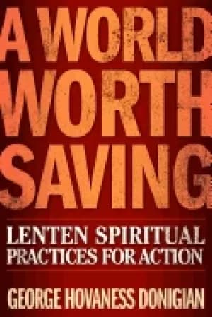 world worth saving lenten spiritual practices for action