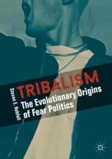 Tribalism : The Evolutionary Origins of Fear Politics