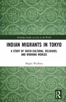 Indian Migrants in TokyoA Study of Socio-Cultural Religious and Working Worlds