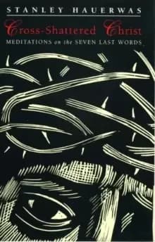 Cross-shattered Christ : Meditations on the Seven Last Words