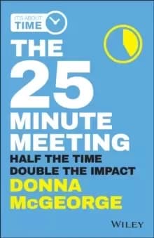 The 25 Minute Meeting : Half the Time, Double the Impact