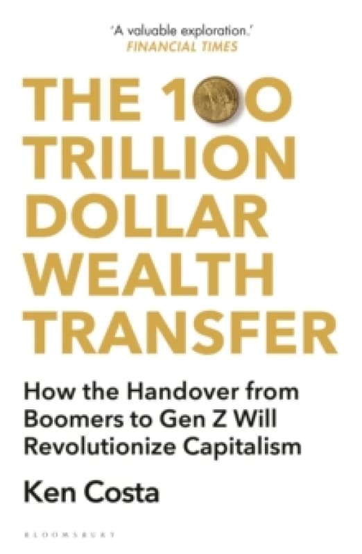 The 100 Trillion Dollar Wealth Transfer : How the Handover from Boomers to Gen Z Will Revolutionize Capitalism Paperback / softback