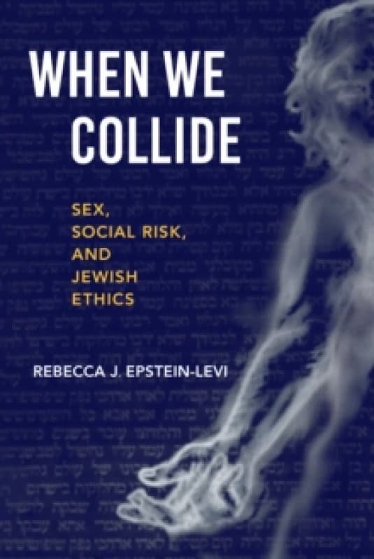 When We Collide : Sex, Social Risk, and Jewish Ethics Hardback