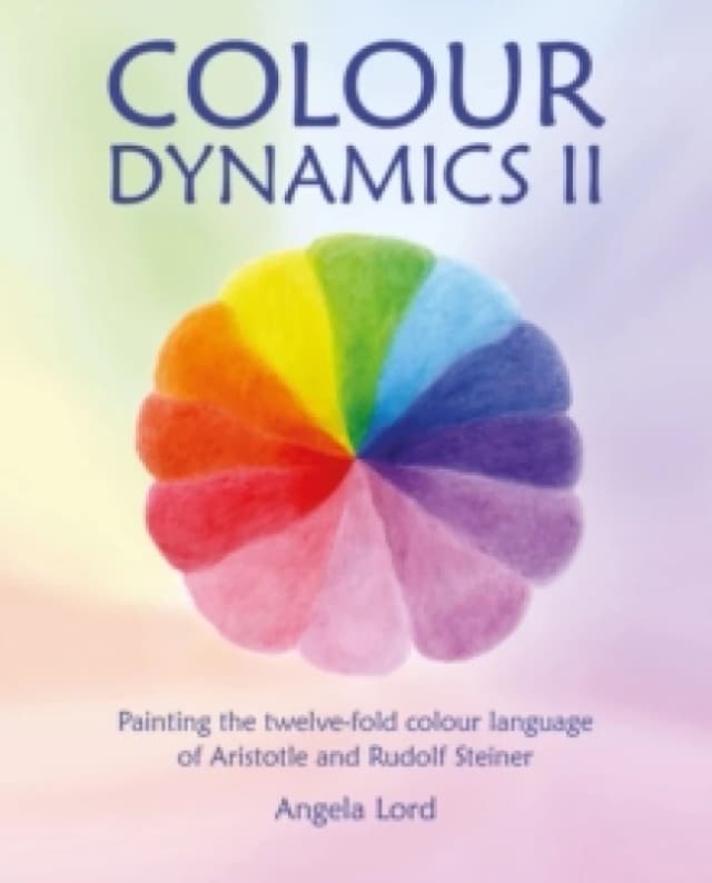Colour Dynamics II : Painting the twelvefold colour language of Aristotle and Rudolf Steiner Hardback