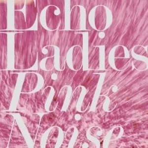Pink Noise by Echo Ladies CD Album