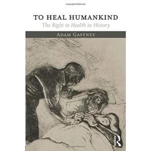 To Heal Humankind: The Right to Health in History by Adam Gaffney (Paperback, 2017)