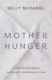 Mother Hunger : How Adult Daughters Can Understand and Heal from Lost Nurturance, Protection and Guidance