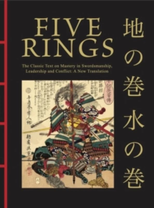 Five Rings : The Classic Text on Mastery in Swordsmanship, Leadership and Conflict: A New Translation Hardback
