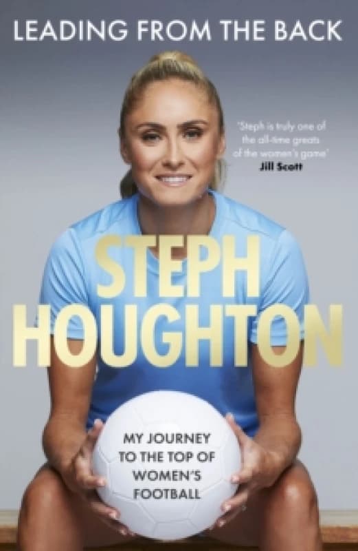 Leading From The Back : The autobiography of former Lionesses & Man City captain and womens sports champion, footballer Steph Houghton Hardback