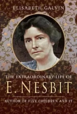 The extraordinary life of E Nesbit by Elisabeth Galvin