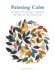 Painting Calm : Connect to nature through the art of watercolour