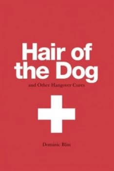 Hair of the Dog and Other Hangover Cures by Dominic Bliss Hardback