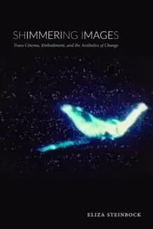 Shimmering Images : Trans Cinema, Embodiment, and the Aesthetics of Change