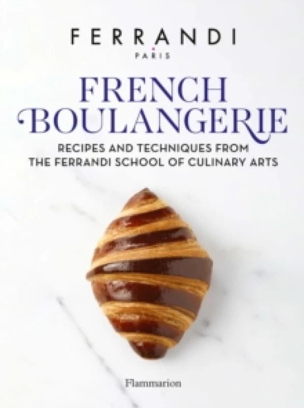 French Boulangerie : Recipes and Techniques from the Ferrandi School of Culinary Arts Hardback