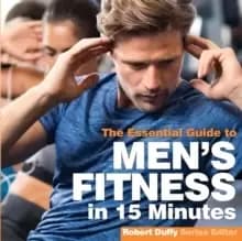 Mens Fitness in 15 minutes : The Essential Guide