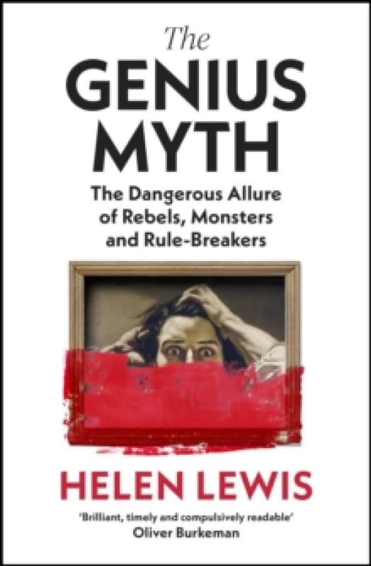 The Genius Myth : The Dangerous Allure of Rebels, Monsters and Rule-Breakers Hardback
