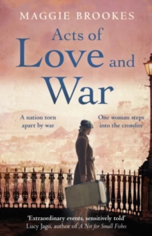 Acts of Love and War : A nation torn apart by war. One woman steps into the crossfire. Hardback