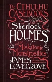Sherlock Holmes and the miskatonic monstrosities by James Lovegrove