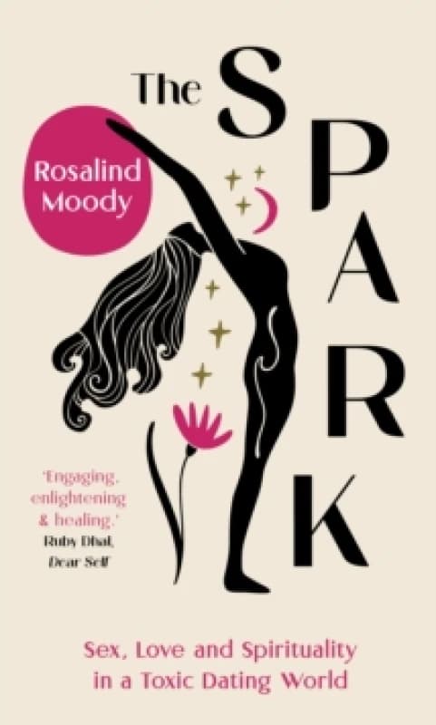 The Spark : Sex, Love and Spirituality in a Toxic Dating World Hardback