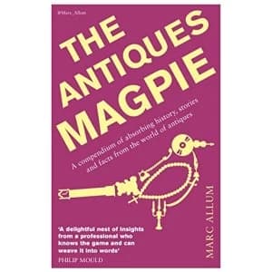 The Antiques Magpie: A compendium of absorbing history, stories and facts from the world of antiques by Marc Allum...