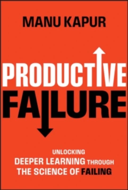 Productive Failure : Unlocking Deeper Learning Through the Science of Failing Hardback