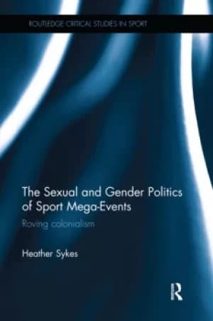 The Sexual and Gender Politics of Sport Mega-EventsRoving Colonialism