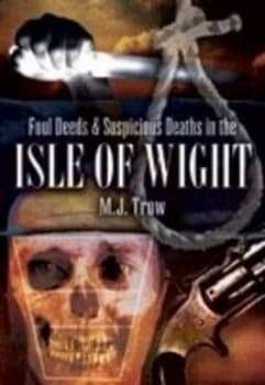 Foul Deeds and Suspicious Deaths in the Isle of Wight by M. J Trow Book