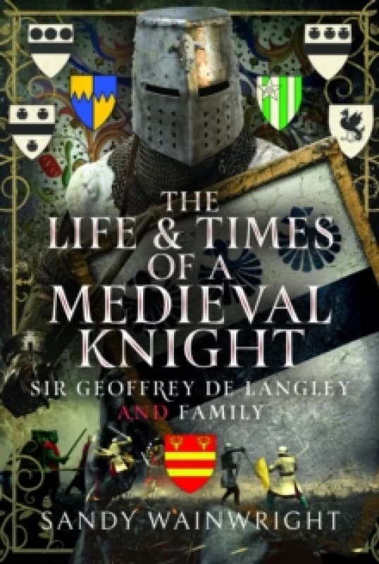 The Life and Times of a Medieval Knight. Hardback. By Sandy Wainwright Books