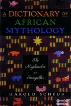 A Dictionary of African Mythology the Mythmaker as Storyteller by Scheub