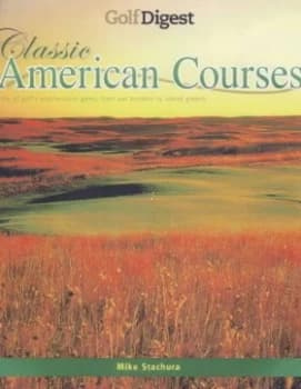 Classic American Courses by Mike Stachura and Golf Digest Hardback