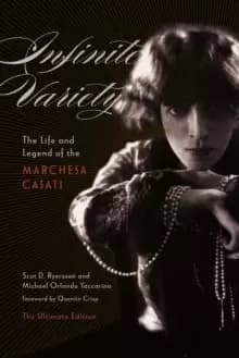 Infinite Variety : The Life and Legend of the Marchesa CasatiThe Ultimate Edition