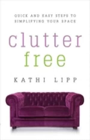 clutter free quick and easy steps to simplifying your space