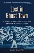 lost in ghost town a memoir of addiction redemption and hope in unlikely p