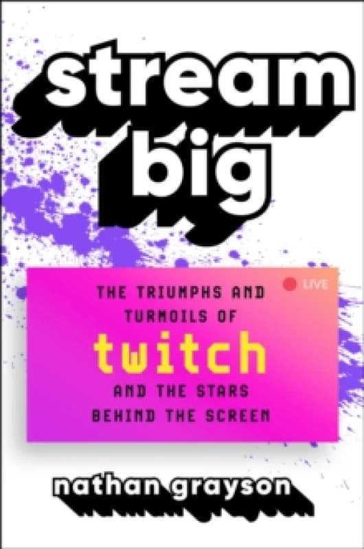 Stream Big : The Triumphs and Turmoils of Twitch and the Stars Behind the Screen Hardback