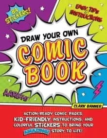 Draw Your Own Comic Book : Action-Ready Comic Pages, Kid-Friendly Instructions, and Colorful Stickers to Bring Your Amazing Story to Life!