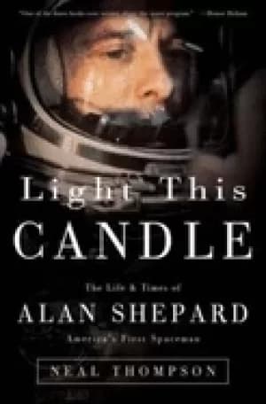 light this candle the life and times of alan shepard americas first spacema