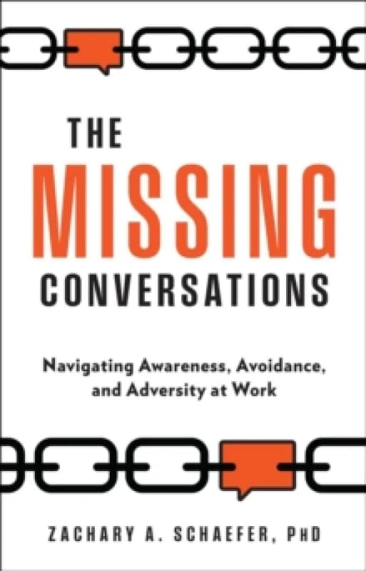 The Missing Conversations : Navigating Awareness, Avoidance, and Adversity at Work Hardback