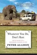 whatever you do dont run true tales of a botswana safari guide