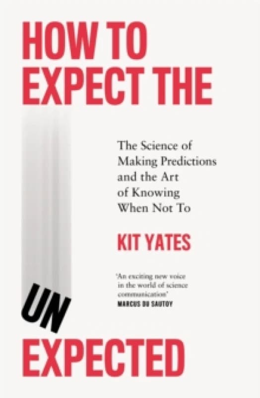 How to Expect the Unexpected : The Science of Making Predictions and the Art of Knowing When Not To Hardback