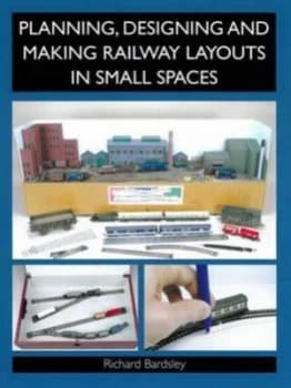 Planning Designing and Making Railway Layouts in Small Spaces by Richard Bardsley Paperback