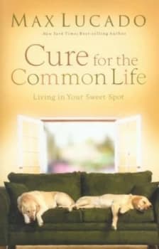 Cure for the Common Life by Max Lucado Paperback