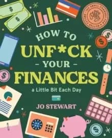 How to Unf*ck Your Finances a little bit each day : 100 small changes for a better future