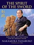 spirit of the sword iaido kendo and test cutting with the japanese sword